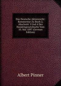 Das Deutsche Aktienrecht: Kommentar Zu Buch 2, Abschnitt 3 Und 4 Des Handelsgesetzbuchs Vom 10. Mai 1897 (German Edition)
