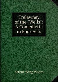 Trelawney of the "Wells": A Comedietta in Four Acts