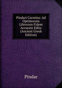 Pindari Carmina: Ad Optimorum Librorum Fidem Accurate Edita (Ancient Greek Edition)