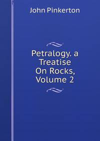 Petralogy. a Treatise On Rocks, Volume 2
