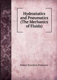Hydrostatics and Pneumatics (The Mechanics of Fluids).