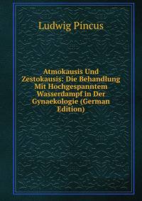 Atmokausis Und Zestokausis: Die Behandlung Mit Hochgespanntem Wasserdampf in Der Gynaekologie (German Edition)