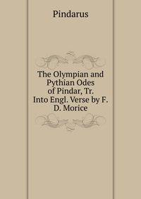 The Olympian and Pythian Odes of Pindar, Tr. Into Engl. Verse by F.D. Morice