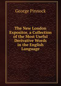 The New London Expositor, a Collection of the Most Useful Derivative Words in the English Language