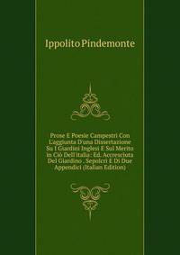 Prose E Poesie Campestri Con L'aggiunta D'una Dissertazione Su I Giardini Inglesi E Sul Merito in Ci? Dell'italia: Ed. Accresciuta Del Giardino . Sepolcri E Di Due Appendici (Italian Edition)