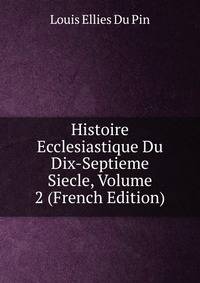 Histoire Ecclesiastique Du Dix-Septieme Siecle, Volume 2 (French Edition)