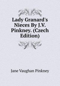 Lady Granard's Nieces By J.V. Pinkney. (Czech Edition)