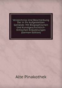 Verzeichniss Und Beschreibung Der in Ihr Aufgestellten Gemalde: Mit Biographischen Und Kunstgeschichtlich-Kritischen Erlauterungen (German Edition)