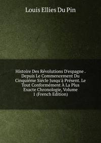 Histoire Des R?volutions D'espagne . Depuis Le Commencement Du Cinqui?me Si?cle Jusqu'? Pr?sent. Le Tout Conform?ment ? La Plus Exacte Chronologie, Volume 1 (French Edition)