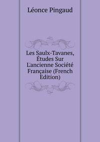 Les Saulx-Tavanes, ?tudes Sur L'ancienne Soci?t? Fran?aise (French Edition)