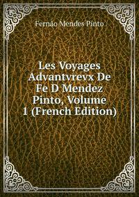 Les Voyages Advantvrevx De Fe D Mendez Pinto, Volume 1 (French Edition)