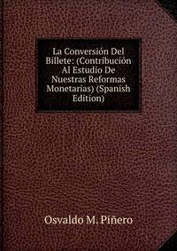 La Conversion Del Billete: (Contribucion Al Estudio De Nuestras Reformas Monetarias) (Spanish Edition)