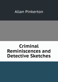 Criminal Reminiscences and Detective Sketches