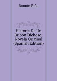 Historia De Un Bribon Dichoso: Novela Original (Spanish Edition)