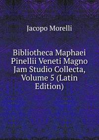 Bibliotheca Maphaei Pinellii Veneti Magno Jam Studio Collecta, Volume 5 (Latin Edition)