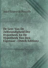 De Leer Van De Zelfstandigheid Der Hypotheek En De Hypotheek Van Den Eigenaar . (Dutch Edition)