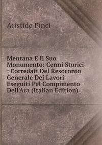 Mentana E Il Suo Monumento: Cenni Storici : Corredati Del Resoconto Generale Dei Lavori Eseguiti Pel Compimento Dell'Ara (Italian Edition)