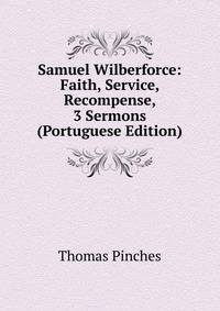 Samuel Wilberforce: Faith, Service, Recompense, 3 Sermons (Portuguese Edition)