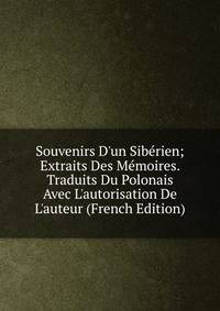 Souvenirs D'un Sib?rien; Extraits Des M?moires. Traduits Du Polonais Avec L'autorisation De L'auteur (French Edition)