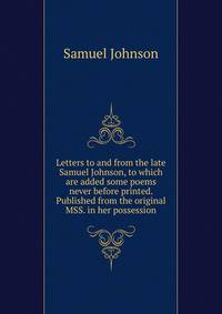 Letters to and from the late Samuel Johnson, to which are added some poems never before printed. Published from the original MSS. in her possession