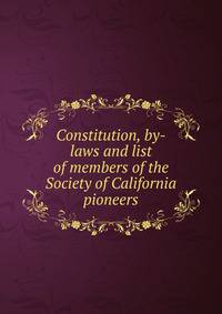 Constitution, by-laws and list of members of the Society of California pioneers