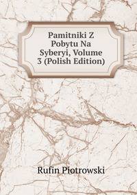 Pamitniki Z Pobytu Na Syberyi, Volume 3 (Polish Edition)