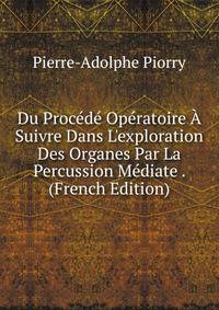 Du Proc?d? Op?ratoire ? Suivre Dans L'exploration Des Organes Par La Percussion M?diate . (French Edition)