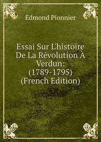 Essai Sur L'histoire De La R?volution ? Verdun: (1789-1795) (French Edition)