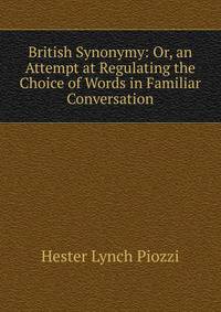 British Synonymy: Or, an Attempt at Regulating the Choice of Words in Familiar Conversation