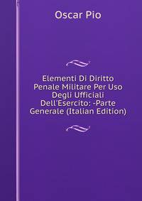 Elementi Di Diritto Penale Militare Per Uso Degli Ufficiali Dell'Esercito: -Parte Generale (Italian Edition)