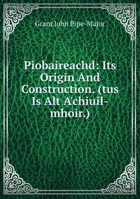 Piobaireachd: Its Origin And Construction. (tus Is Alt A'chiuil-mhoir.)