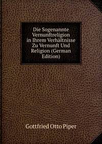 Die Sogenannte Vernunftreligion in Ihrem Verhaltnisse Zu Vernunft Und Religion (German Edition)