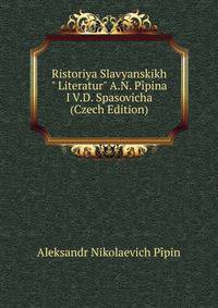Ristoriya Slavyanskikh" Literatur" A.N. P?pina I V.D. Spasovicha (Czech Edition)