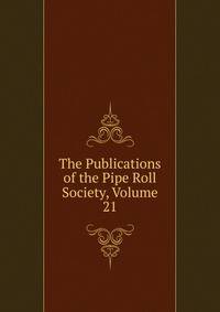 The Publications of the Pipe Roll Society, Volume 21