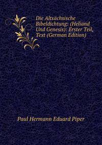Die Altsachsische Bibeldichtung: (Heliand Und Genesis): Erster Teil, Text (German Edition)