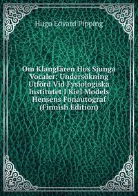 Om Klangfaren Hos Sjunga Vocaler: Undersokning Utford Vid Fysiologiska Institutet I Kiel Models Hensens Fonautograf (Finnish Edition)