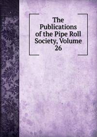 The Publications of the Pipe Roll Society, Volume 26