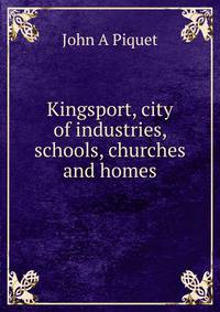Kingsport, city of industries, schools, churches and homes