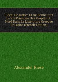 L'id?al De Justice Et De Bonheur Et La Vie Primitive Des Peuples Du Nord Dans La Litt?rature Greeque Et Latine (French Edition)