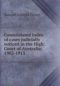 Consolidated index of cases judicially noticed in the High Court of Australia: 1903-1913