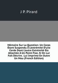 M?moire Sur La Question: Un Corps ?tant Suspendu ? L'extr?mit? D'une Corde Dont L'autre Extr?mit? Ets Attach?e ? Un Point Fixe, Si On Lui Fait D?crire . Lui Imprime En Outre Un Mou (French Edition)