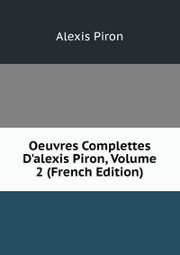 Oeuvres Complettes D'alexis Piron, Volume 2 (French Edition)
