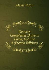 Oeuvres Complettes D'alexis Piron, Volume 4 (French Edition)
