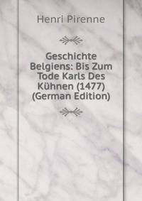 Geschichte Belgiens: Bis Zum Tode Karls Des Kuhnen (1477) (German Edition)
