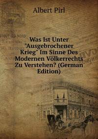 Was Ist Unter "Ausgebrochener Krieg" Im Sinne Des Modernen V?lkerrechts Zu Verstehen? (German Edition)