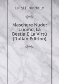 Maschere Nude: L'uomo, La Bestia E La Virt? (Italian Edition)