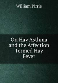 On Hay Asthma and the Affection Termed Hay Fever