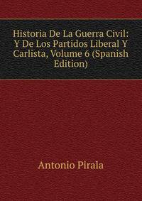 Historia De La Guerra Civil: Y De Los Partidos Liberal Y Carlista, Volume 6 (Spanish Edition)