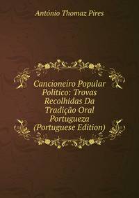 Cancioneiro Popular Politico: Trovas Recolhidas Da Tradicao Oral Portugueza (Portuguese Edition)