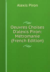 Oeuvres Choises D'alexis Piron: M?tromanie (French Edition)